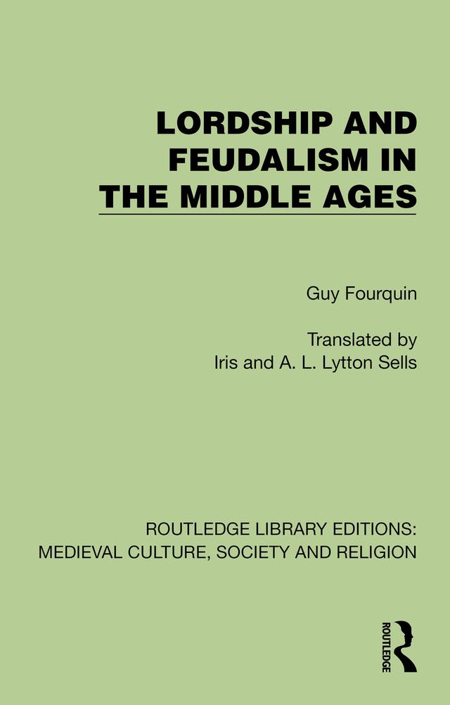 Lordship and Feudalism in the Middle Ages by A.L. Lytton Sells, Guy Fourquin, Iris Lytton Sells