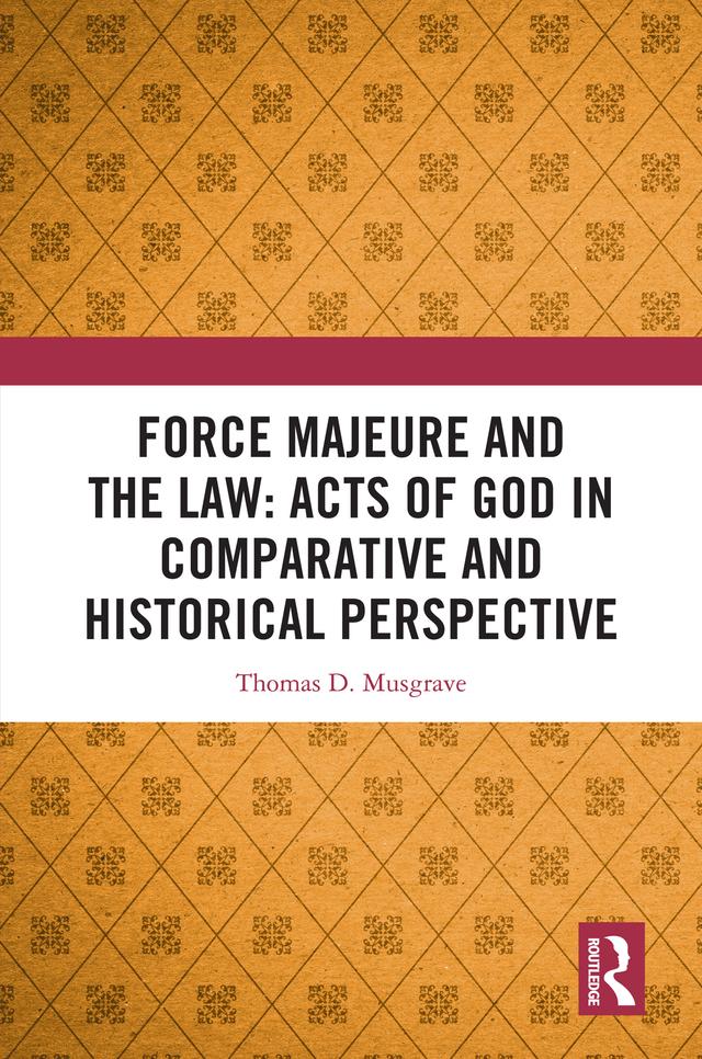 Force Majeure and the Law: Acts of God in Comparative and Historical Perspective by Thomas D. Musgrave