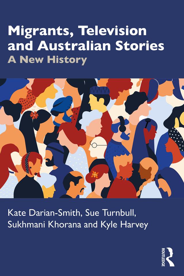 Migrants, Television and Australian Stories by Kate Darian-Smith, Kyle Harvey, Sue Turnbull, Sukhmani Khorana