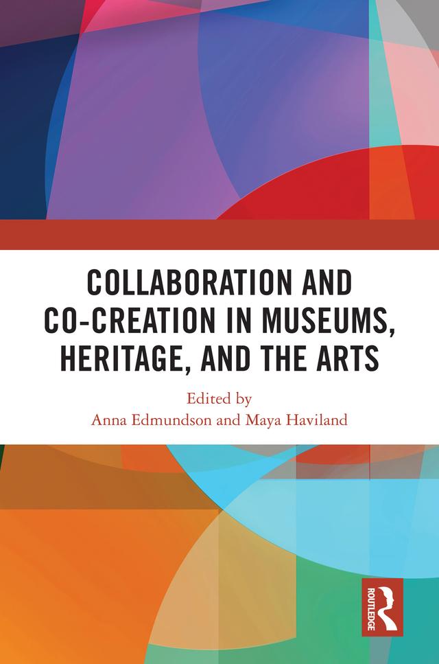Collaboration and Co-Creation in Museums, Heritage, and the Arts by Anna Edmundson, Maya Haviland