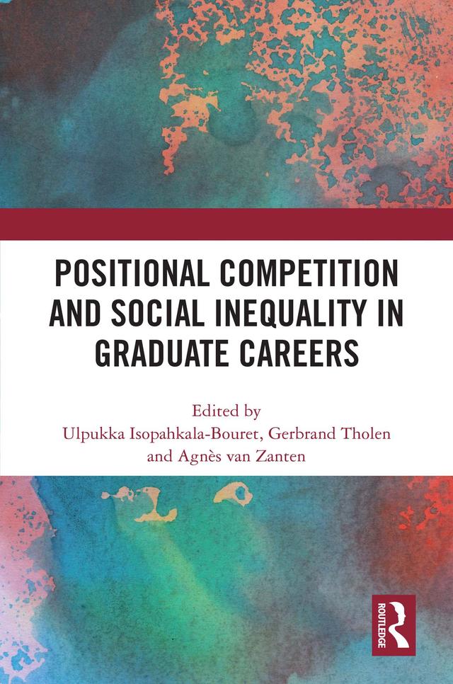 Positional Competition and Social Inequality in Graduate Careers by Agnès van Zanten, Gerbrand Tholen, Ulpukka Isopahkala-Bouret