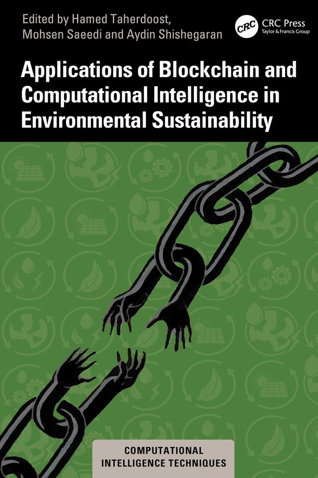 Applications of Blockchain and Computational Intelligence in Environmental Sustainability by Aydin Shishegaran, Hamed Taherdoost, Mohsen Saeedi