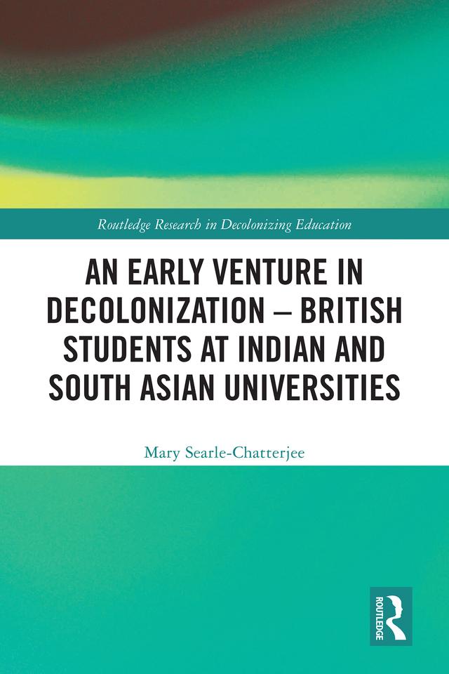 An Early Venture in Decolonization – British Students at Indian and South Asian Universities by Mary Searle-Chatterjee