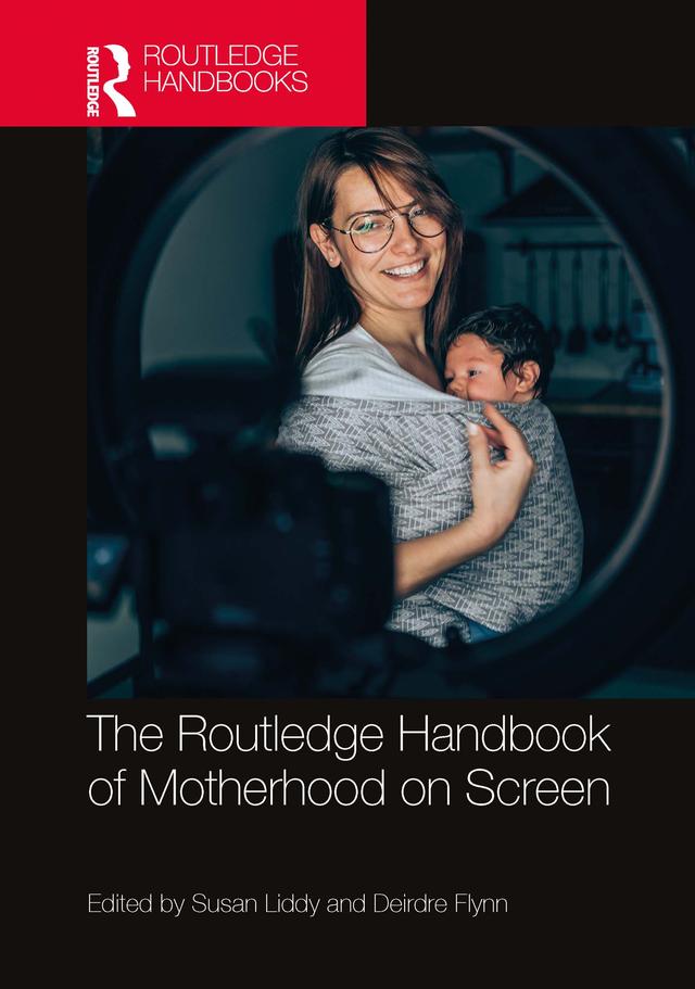 The Routledge Handbook of Motherhood on Screen by Deirdre Flynn, Susan Liddy