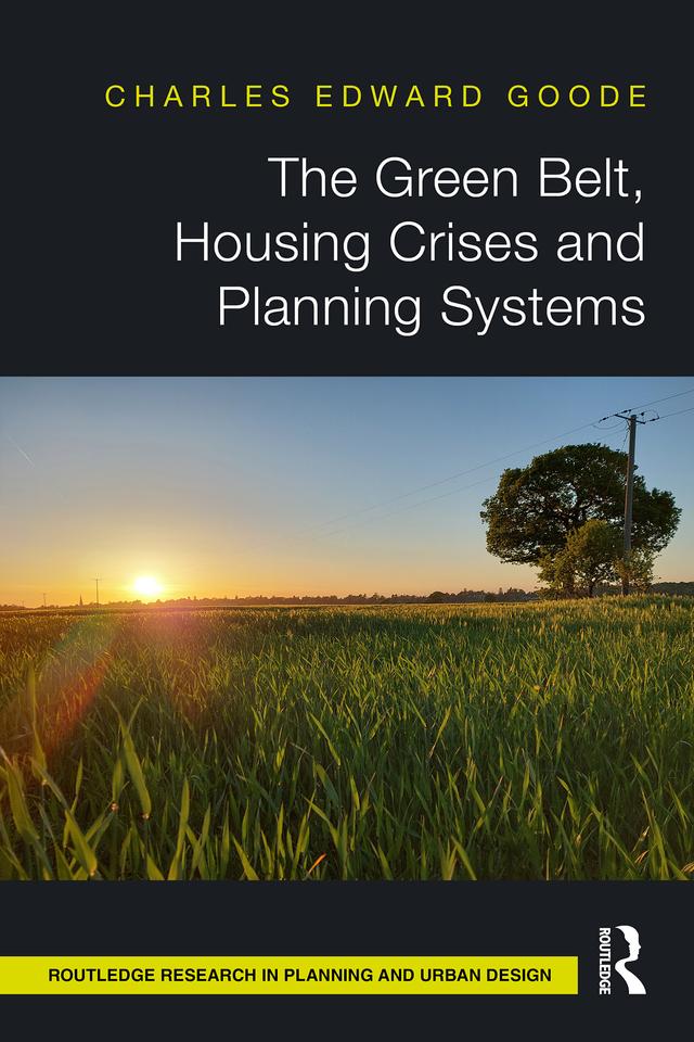 The Green Belt, Housing Crises and Planning Systems by Charles Edward Goode
