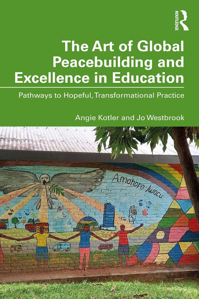 The Art of Global Peacebuilding and Excellence in Education by Angie Kotler, Jo Westbrook