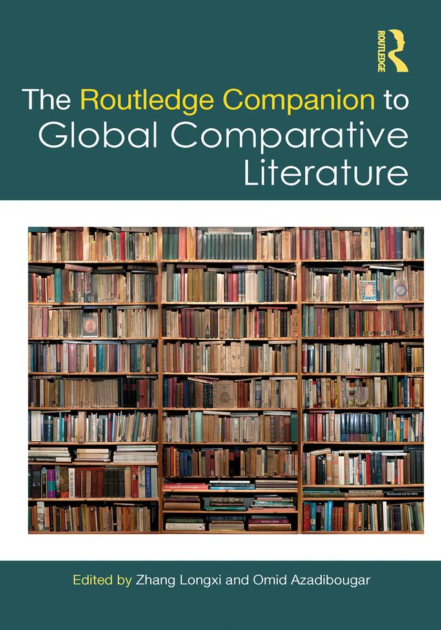 The Routledge Companion to Global Comparative Literature by Omid Azadibougar, Zhang Longxi