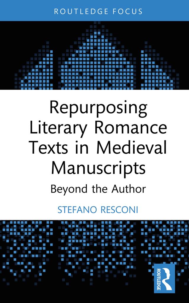 Repurposing Literary Romance Texts in Medieval Manuscripts by Stefano Resconi