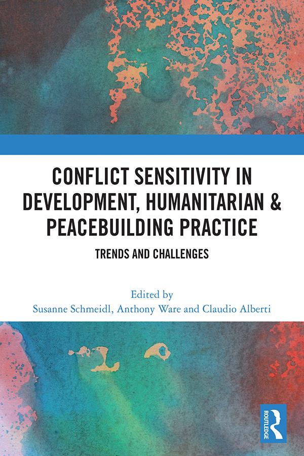 Conflict Sensitivity in Development, Humanitarian & Peacebuilding Practice by Anthony Ware, Claudio Alberti, Susanne Schmeidl