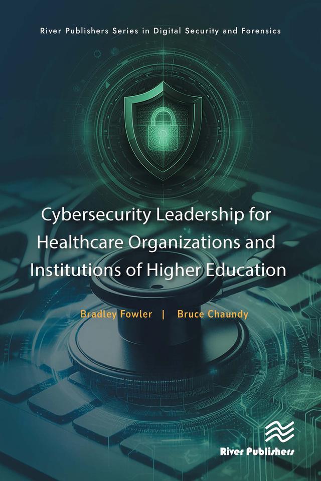 Cybersecurity Leadership for Healthcare Organizations and Institutions of Higher Education by Bradley Fowler, Bruce G. Chaundy