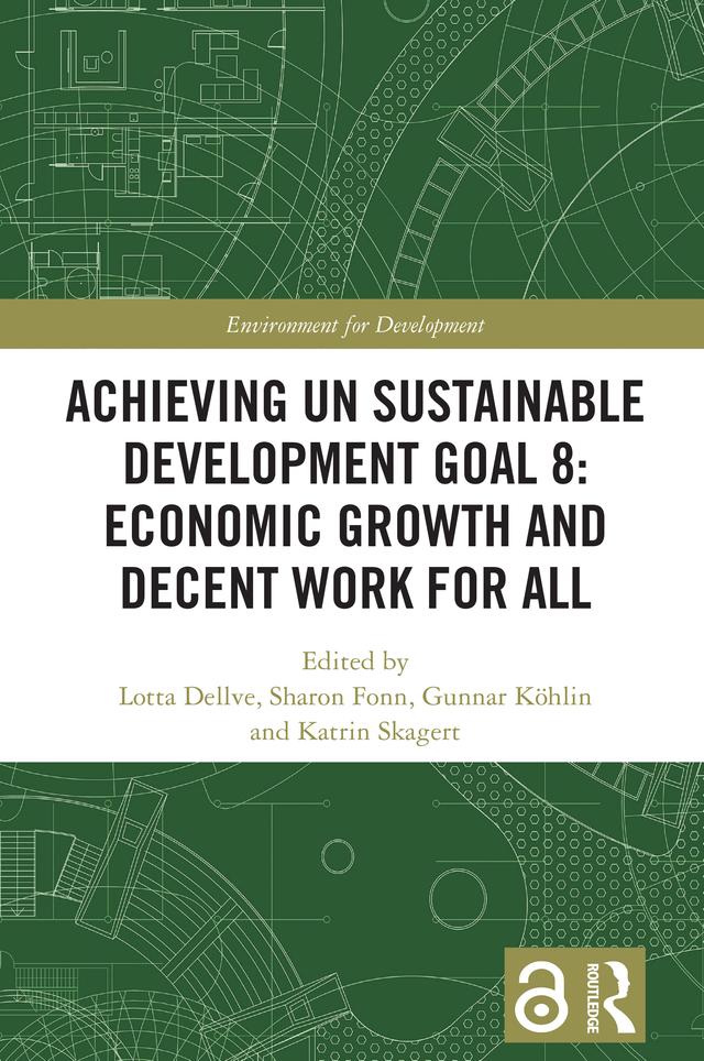 Achieving UN Sustainable Development Goal 8: Economic Growth and Decent Work For All by Gunnar Köhlin, Katrin Skagert, Lotta Dellve, Sharon Fonn
