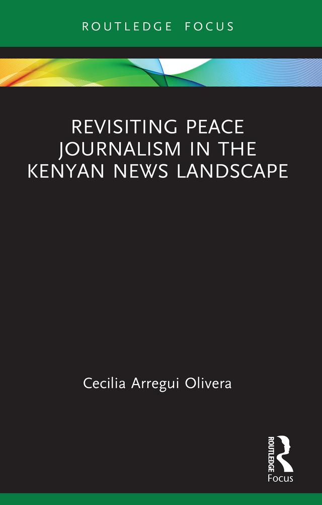 Revisiting Peace Journalism in the Kenyan News Landscape by Cecilia Arregui Olivera