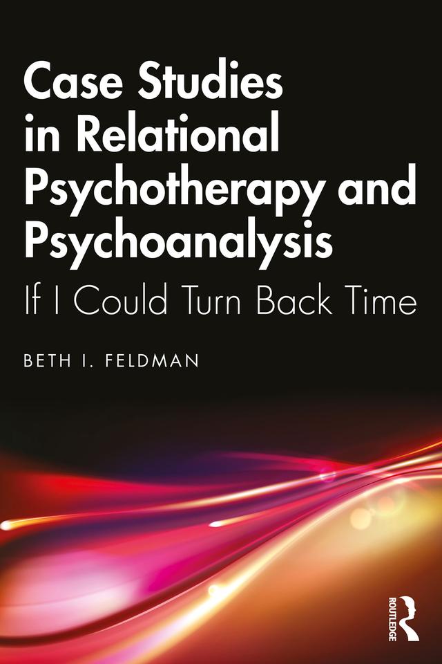 Case Studies in Relational Psychotherapy and Psychoanalysis by Beth Feldman