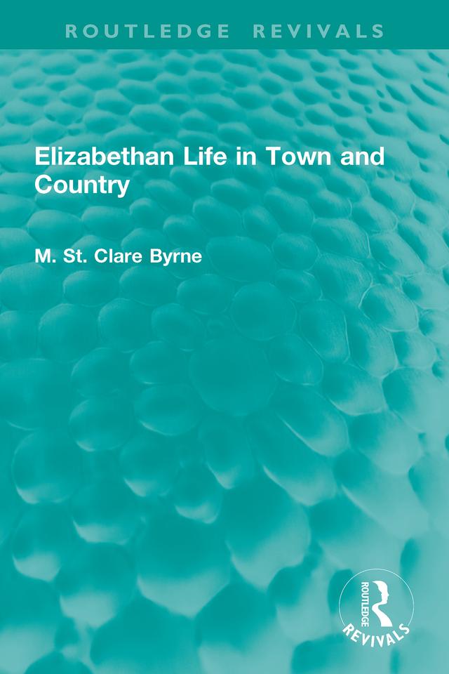 Elizabethan Life in Town and Country by M. St. Clare Byrne
