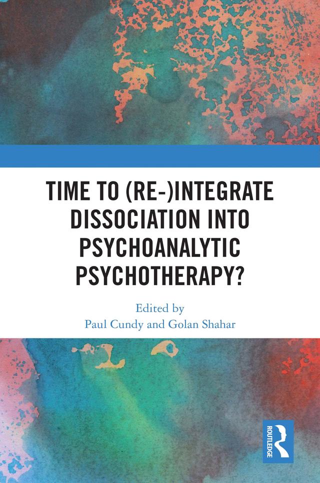 Time to (Re-)integrate Dissociation into Psychoanalytic Psychotherapy? by Golan Shahar, Paul Cundy