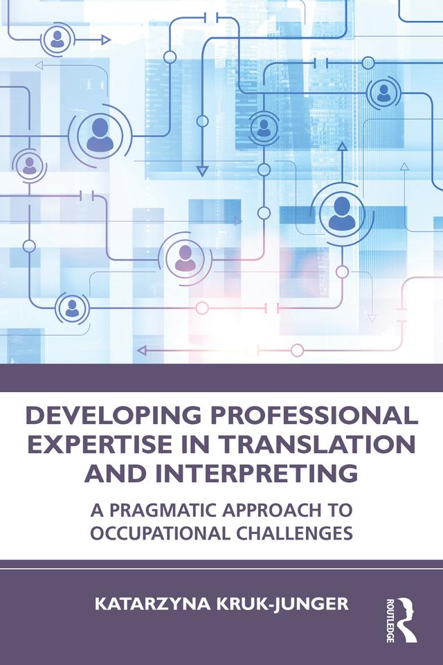 Developing Professional Expertise in Translation and Interpreting by Katarzyna Kruk-Junger