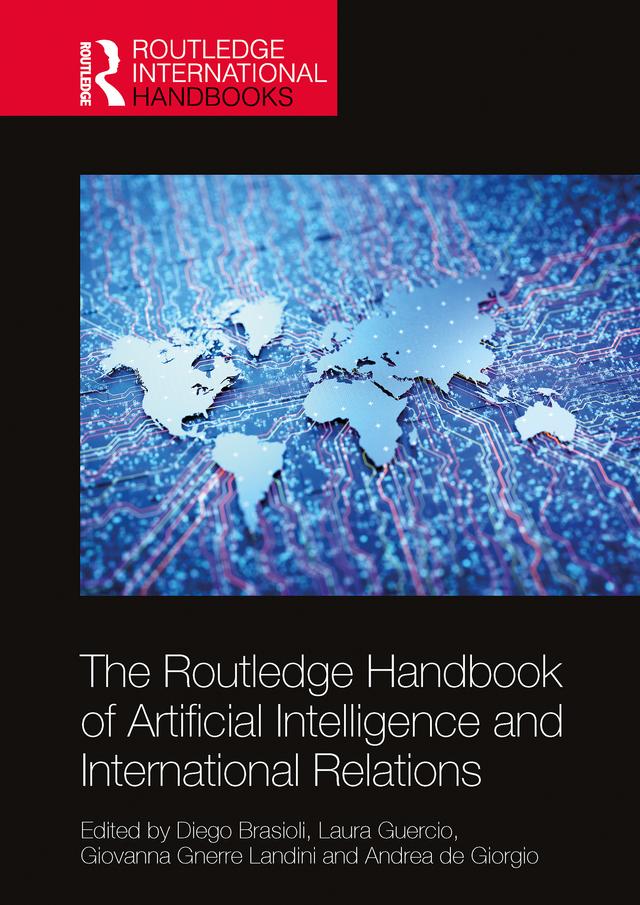 The Routledge Handbook of Artificial Intelligence and International Relations by Andrea de Giorgio, Diego Brasioli, Giovanna Gnerre Landini, Laura Guercio