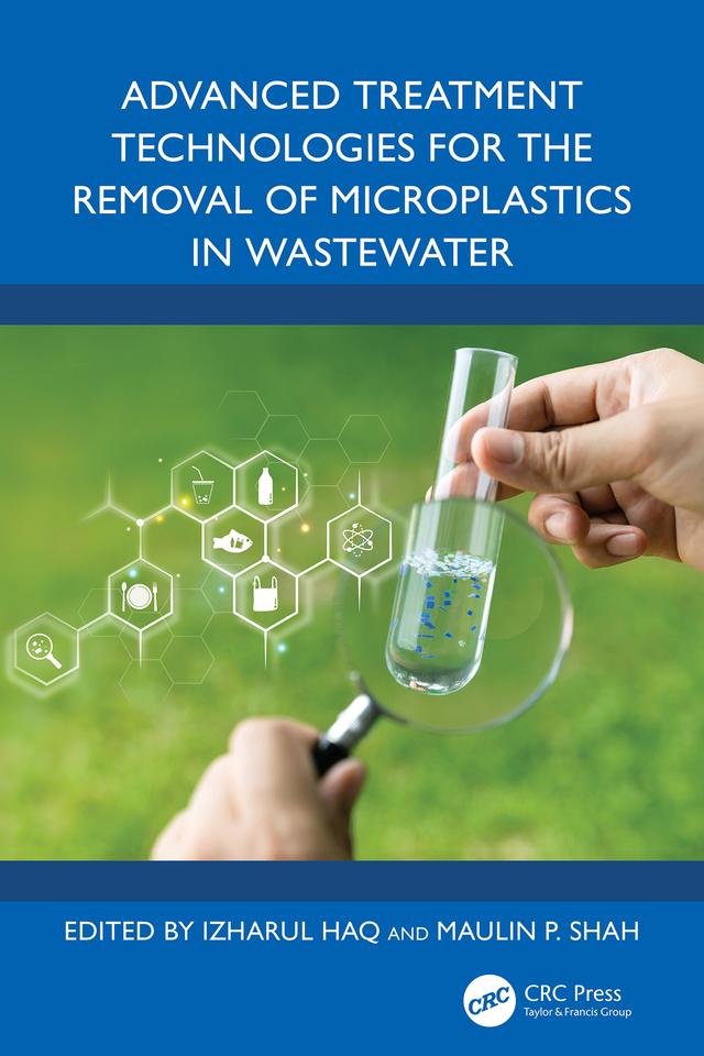 Advanced Treatment Technologies for the Removal of Microplastics in Wastewater by Izharul Haq, Maulin P. Shah