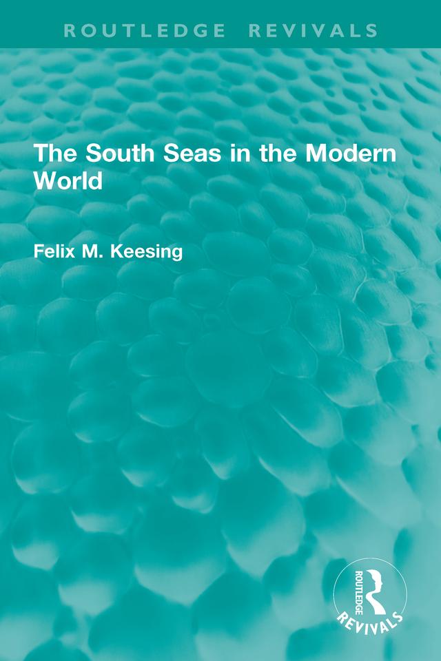 The South Seas in the Modern World by Felix M. Keesing
