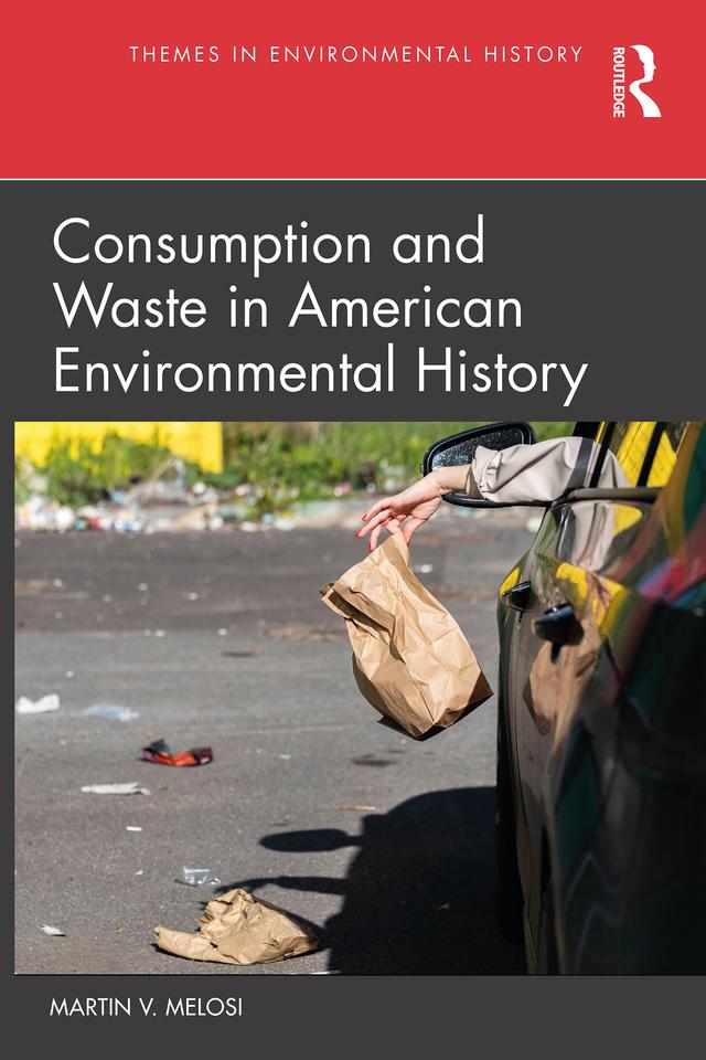 Consumption and Waste in American Environmental History by Martin V. Melosi