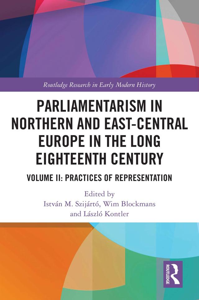Parliamentarism in Northern and East-Central Europe in the Long Eighteenth Century by István M. Szijártó, László Kontler, Wim Blockmans