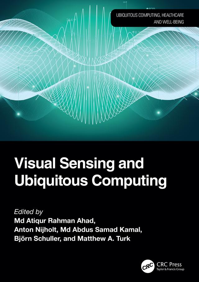 Visual Sensing and Ubiquitous Computing by Anton Nijholt, Björn Schuller, Matthew A. Turk, Md Abdus Samad Kamal, Md Atiqur Rahman Ahad