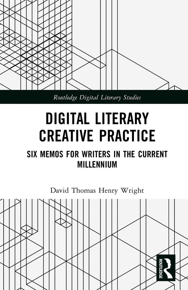 Digital Literary Creative Practice by David Thomas Henry Wright