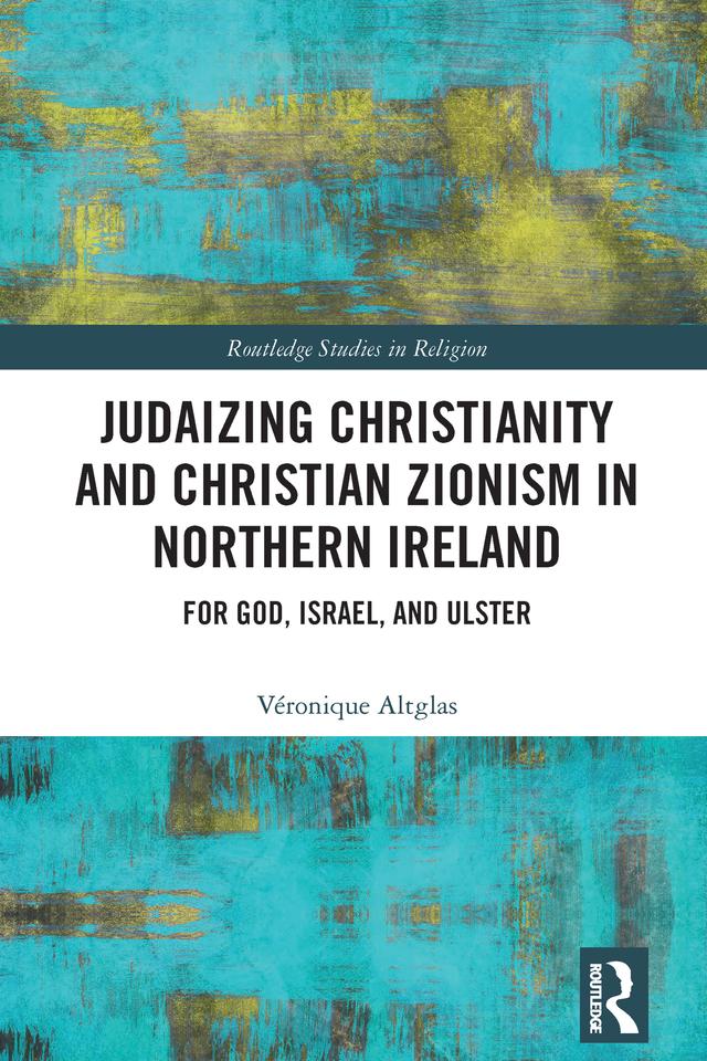 Judaizing Christianity and Christian Zionism in Northern Ireland by Véronique Altglas