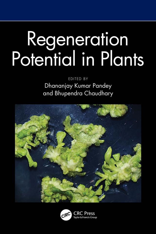 Regeneration Potential in Plants by Bhupendra Chaudhary, Dhananjay Kumar Pandey