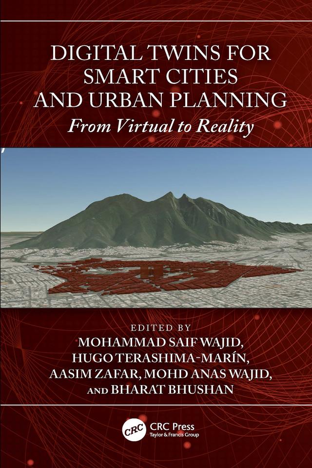 Digital Twins for Smart Cities and Urban Planning by Aasim Zafar, Bharat Bhushan, Hugo Terashima-Marín, Mohammad Saif Wajid, Mohd Anas Wajid