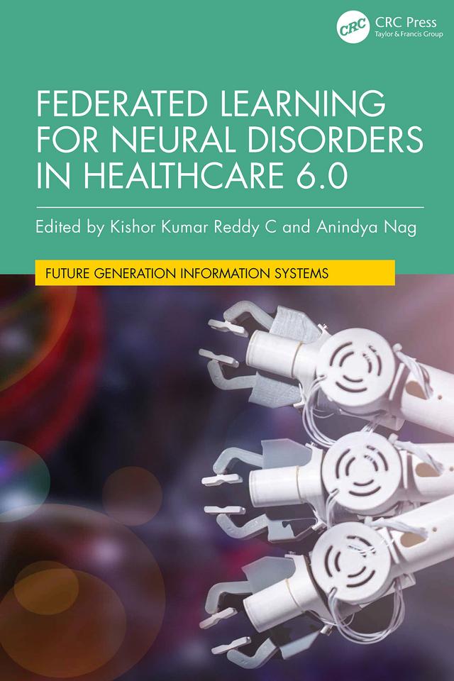 Federated Learning for Neural Disorders in Healthcare 6.0 by Anindya Nag, Kishor Kumar Reddy C