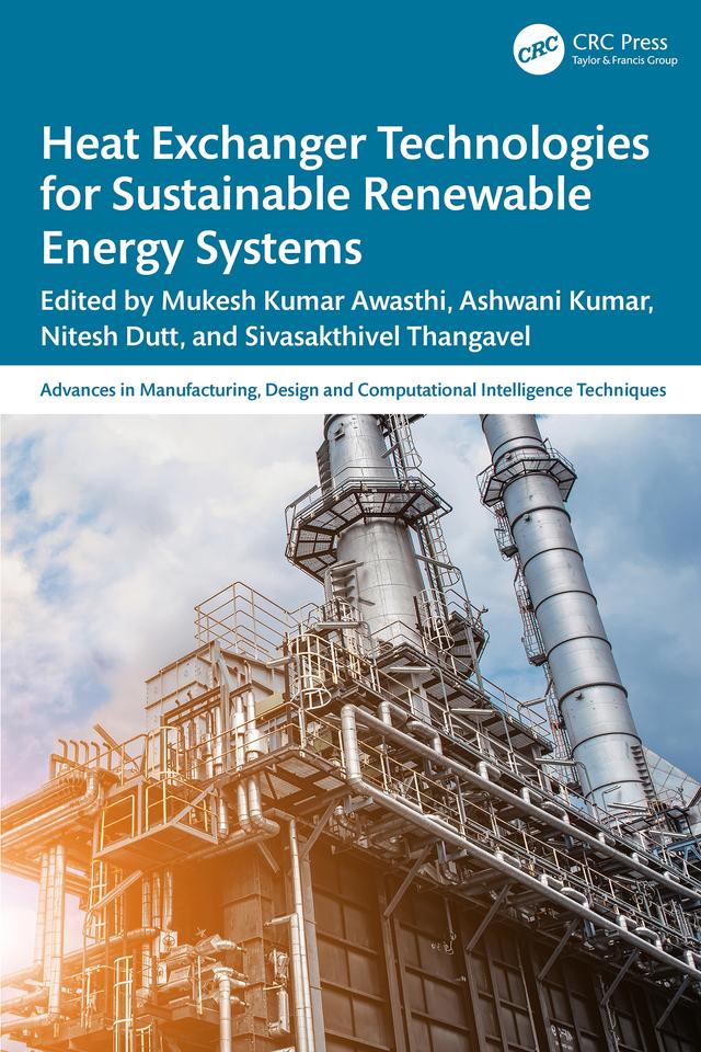 Heat Exchanger Technologies for Sustainable Renewable Energy Systems by Ashwani Kumar, Mukesh Kumar Awasthi, Nitesh Dutt, Sivasakthivel Thangavel