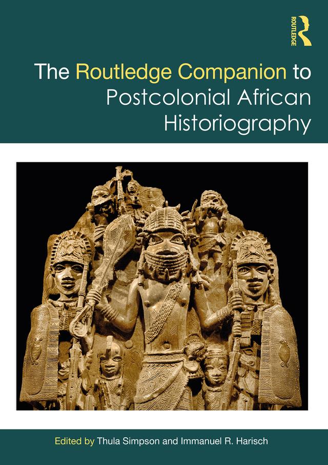 The Routledge Companion to Postcolonial African Historiography by Immanuel R. Harisch, Thula Simpson