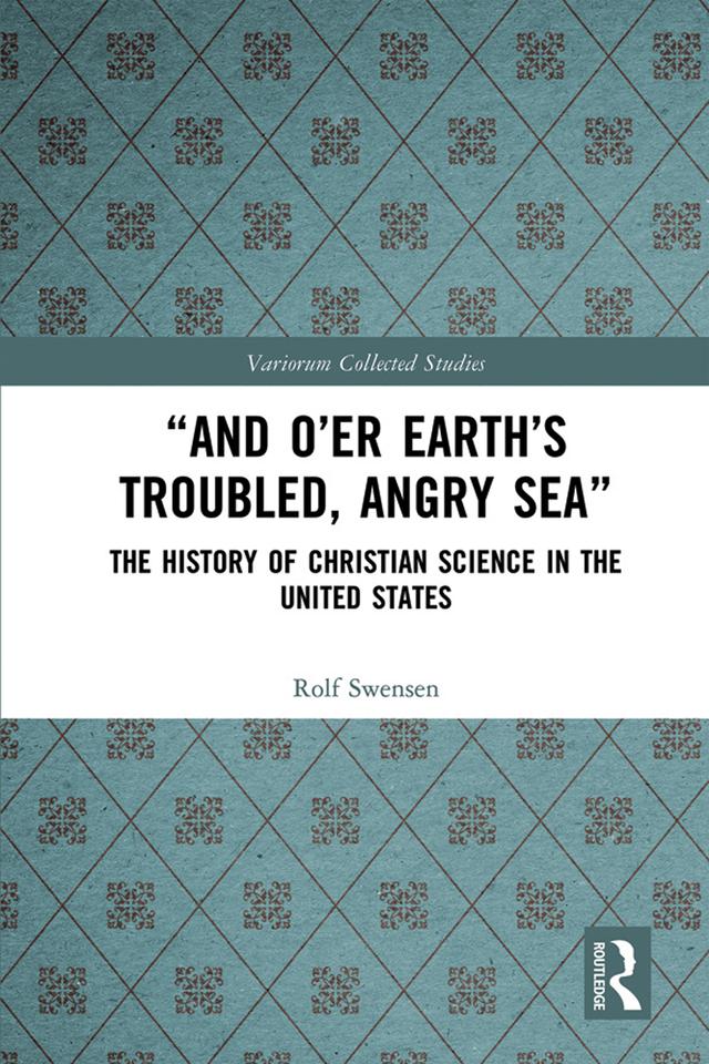 “And O’er Earth’s Troubled, Angry Sea”: The History of Christian Science in the United States by Rolf Swensen