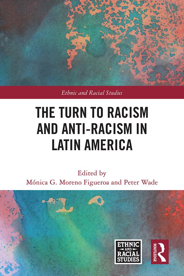 The Turn to Racism and Anti-racism in Latin America by Mónica G. Moreno Figueroa, Peter Wade