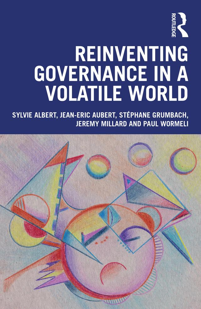 Reinventing Governance in a Volatile World by Jean-Eric Aubert, Jeremy Millard, Paul Wormeli, Stéphane Grumbach, Sylvie Albert