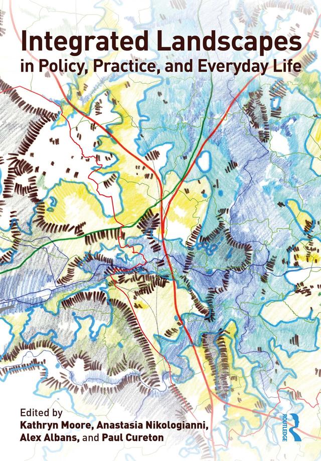Integrated Landscapes in Policy, Practice and Everyday Life by Alex Albans, Anastasia Nikologianni, Kathryn Moore, Paul Cureton