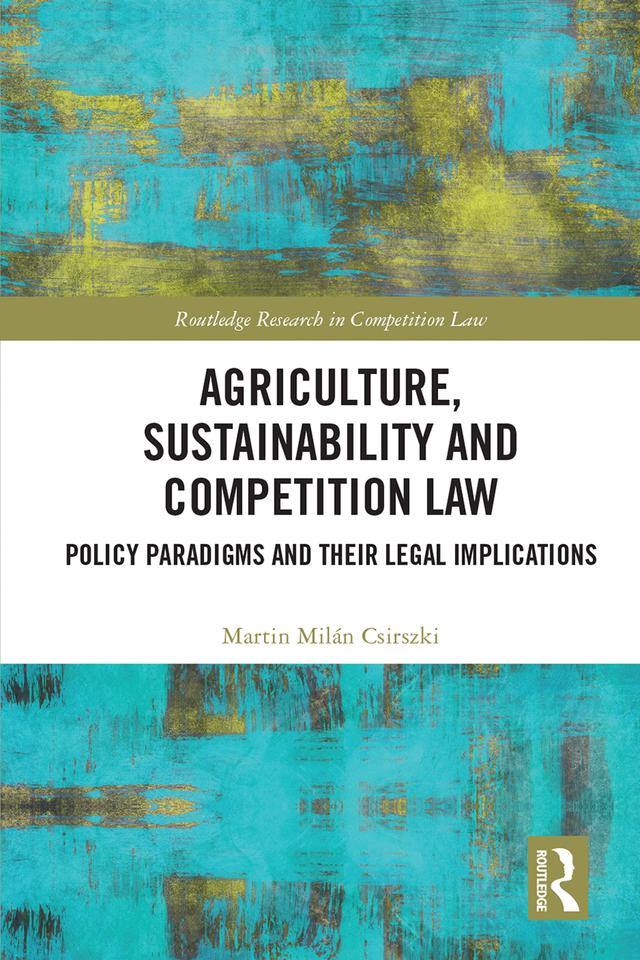 Agriculture, Sustainability and Competition Law by Martin Milán Csirszki