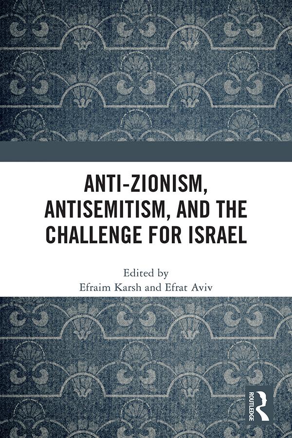 Anti-Zionism, Antisemitism, and the Challenge for Israel by Efraim Karsh, Efrat Aviv