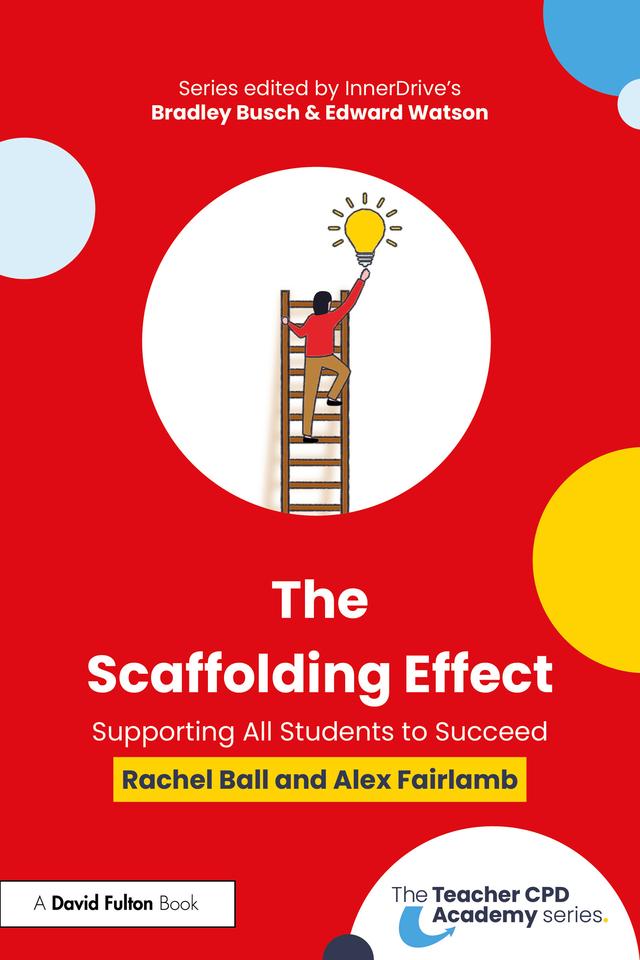 The Scaffolding Effect: Supporting All Students to Succeed by Alex Fairlamb, Rachel Ball