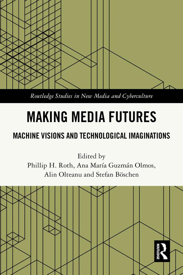 Making Media Futures by Alin Olteanu, Ana María Guzmán Olmos, Phillip H. Roth, Stefan Böschen