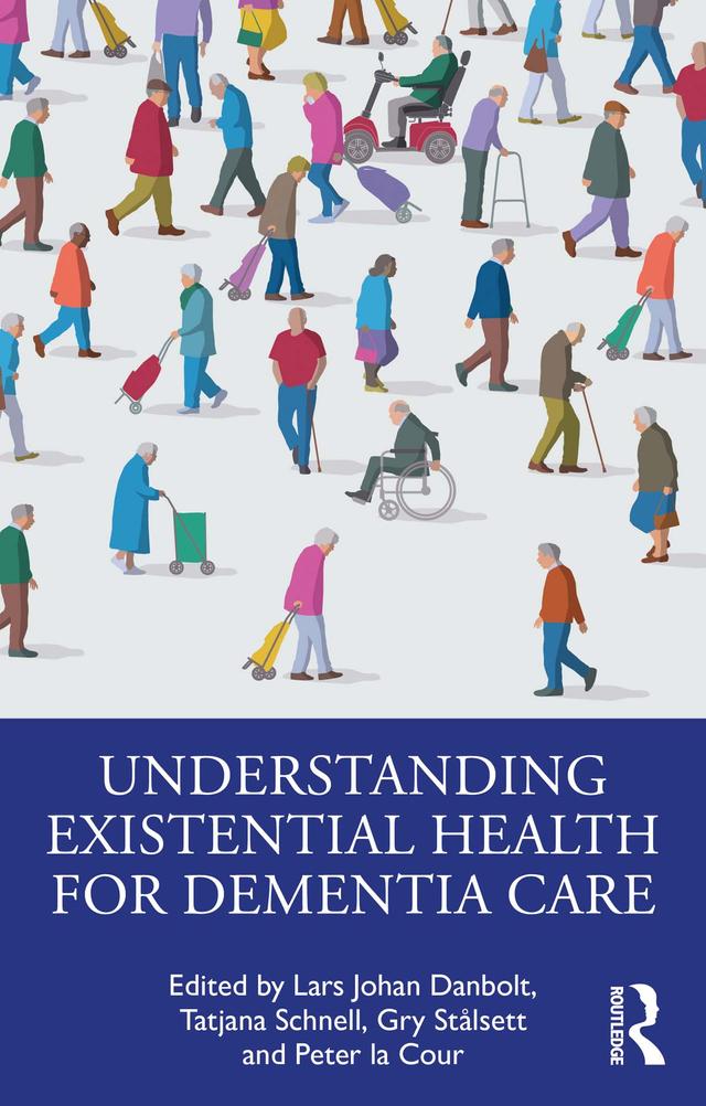 Understanding Existential Health for Dementia Care by Gry Stålsett, Lars Johan Danbolt, Peter la Cour, Tatjana Schnell