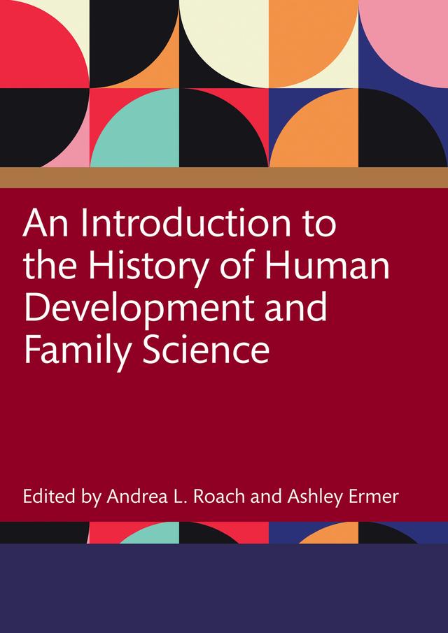 An Introduction to the History of Human Development and Family Science by Andrea Roach, Ashley Ermer