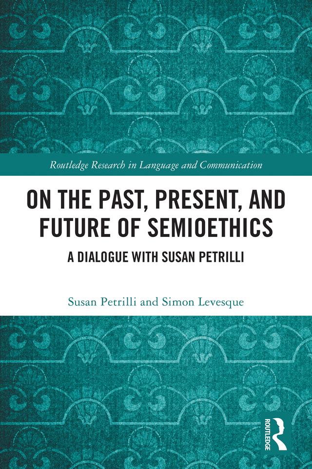 On the Past, Present, and Future of Semioethics by Simon Levesque, Susan Petrilli