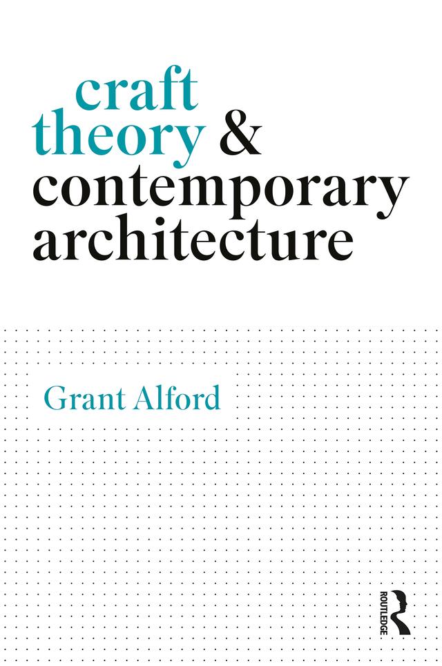 Craft Theory and Contemporary Architecture by Grant Alford