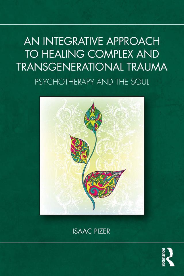 An Integrative Approach to Healing Complex and Transgenerational Trauma by Isaac Pizer