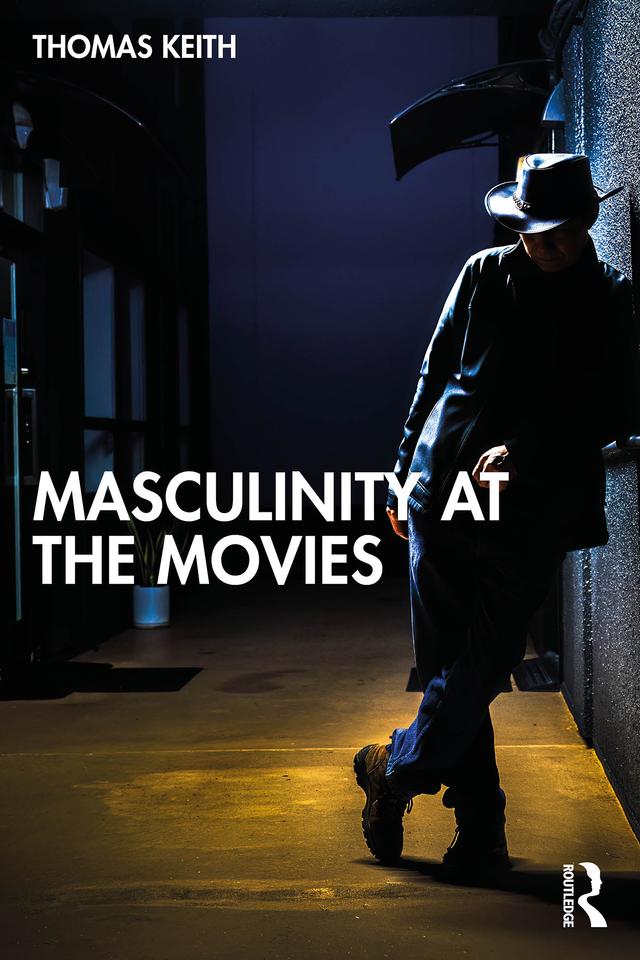 Masculinity at the Movies by Thomas Keith
