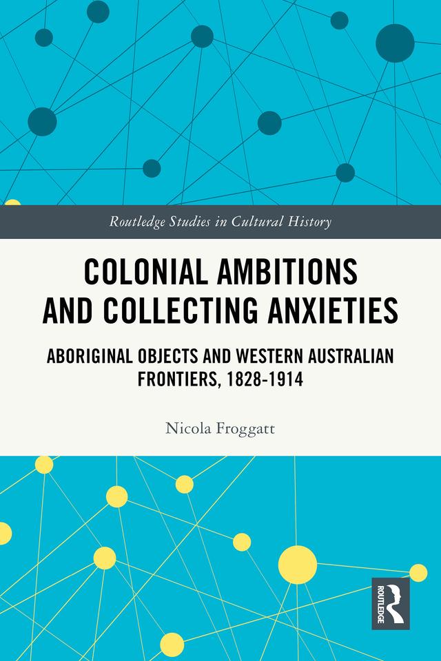 Colonial Ambitions and Collecting Anxieties by Nicola Froggatt