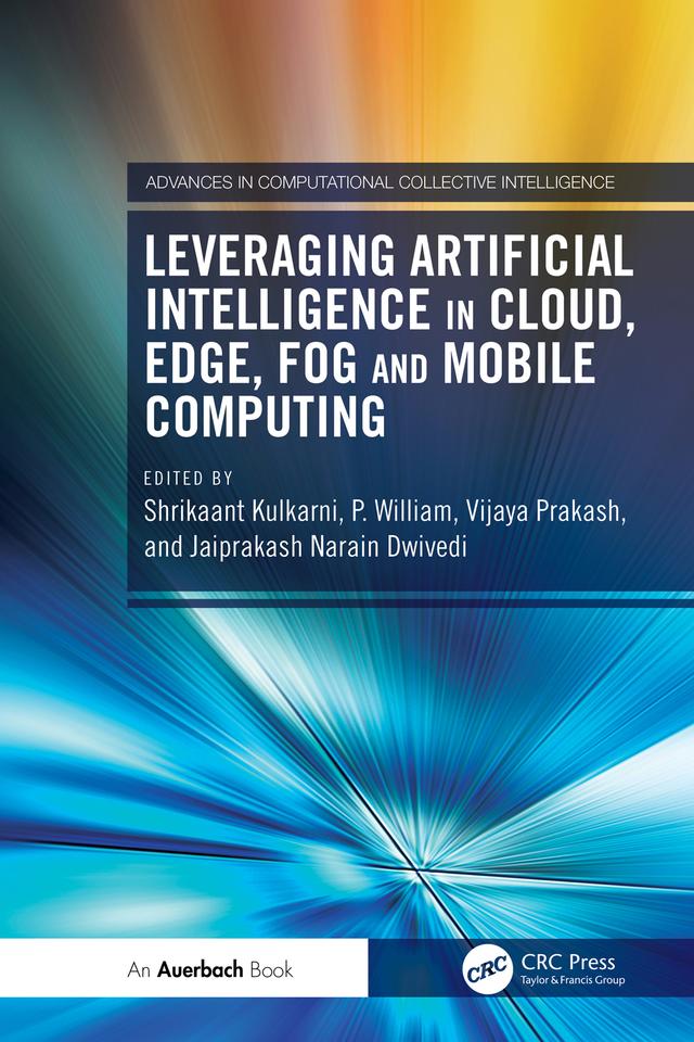 Leveraging Artificial Intelligence in Cloud, Edge, Fog and Mobile Computing by Jaiprakash Narain Dwivedi, P. William, Shrikaant Kulkarni, Vijaya Prakash