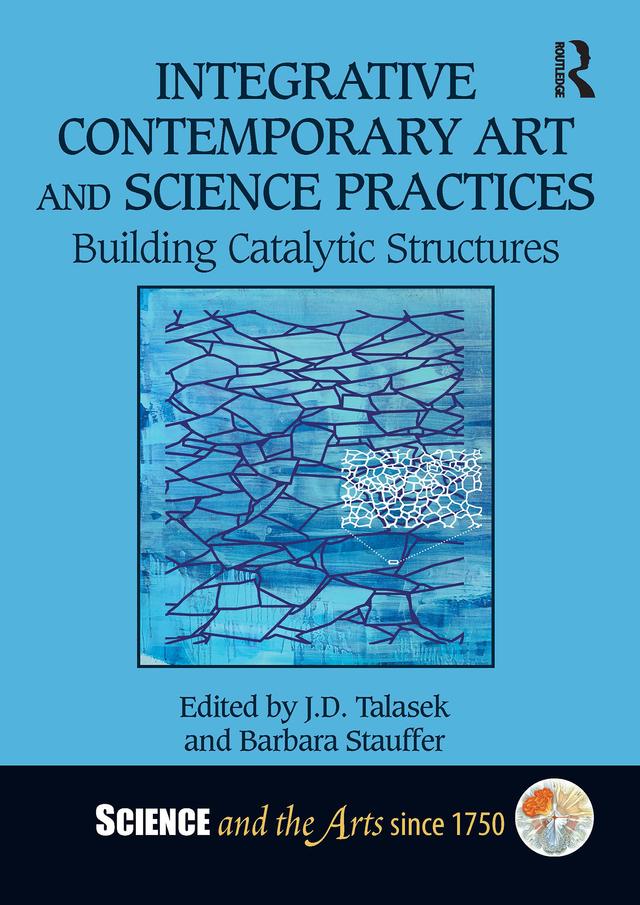 Integrative Contemporary Art and Science Practices by Barbara Stauffer, J.D. Talasek